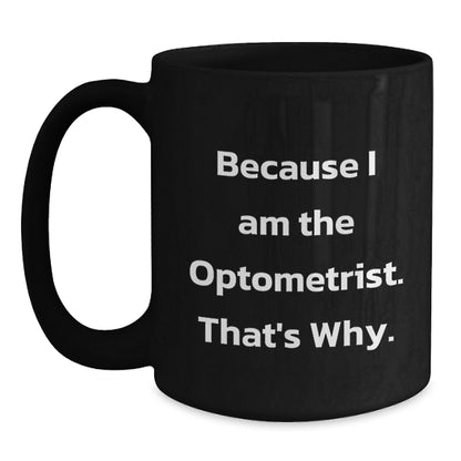 Funny Optometrist Mug Gifts from Friends or Family, Perfect for Christmas Unique Gifts, Because I Am The Optometrist. That's Why. Black Coffee Mug for Optometrist, Optometrist Humor - Main