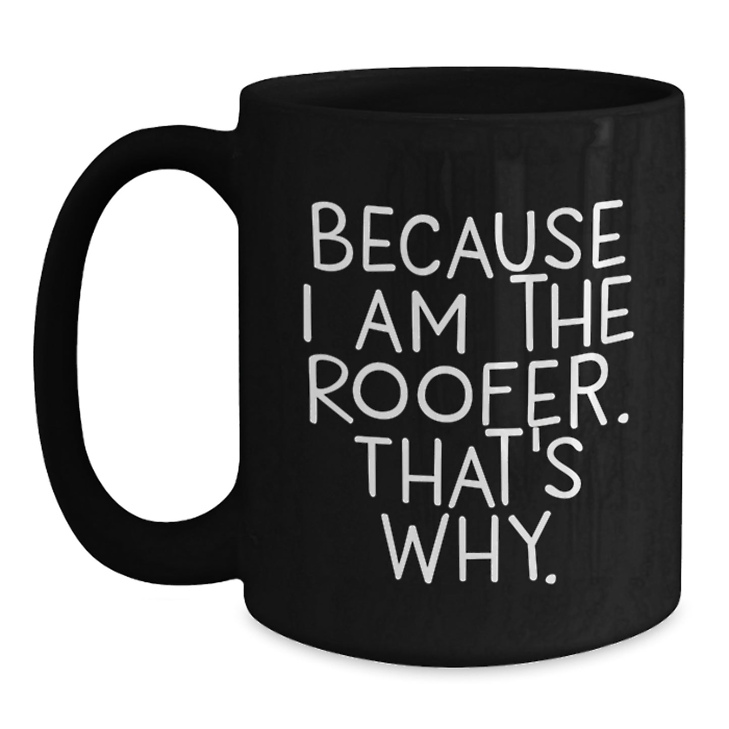 Funny Roofer Gifts from Men for Roofer Friends Black Coffee Mug Because I Am The Roofer That's Why Christmas Unique Gifts - Main