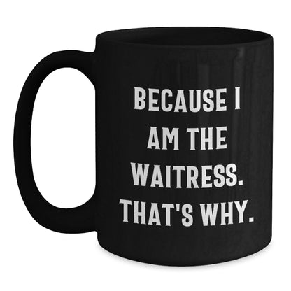 Funny Waitress Gifts from Women to Waitress, Unique Christmas Unique Gifts, Black Coffee Mug with Because I Am The Waitress. That's Why. - Main