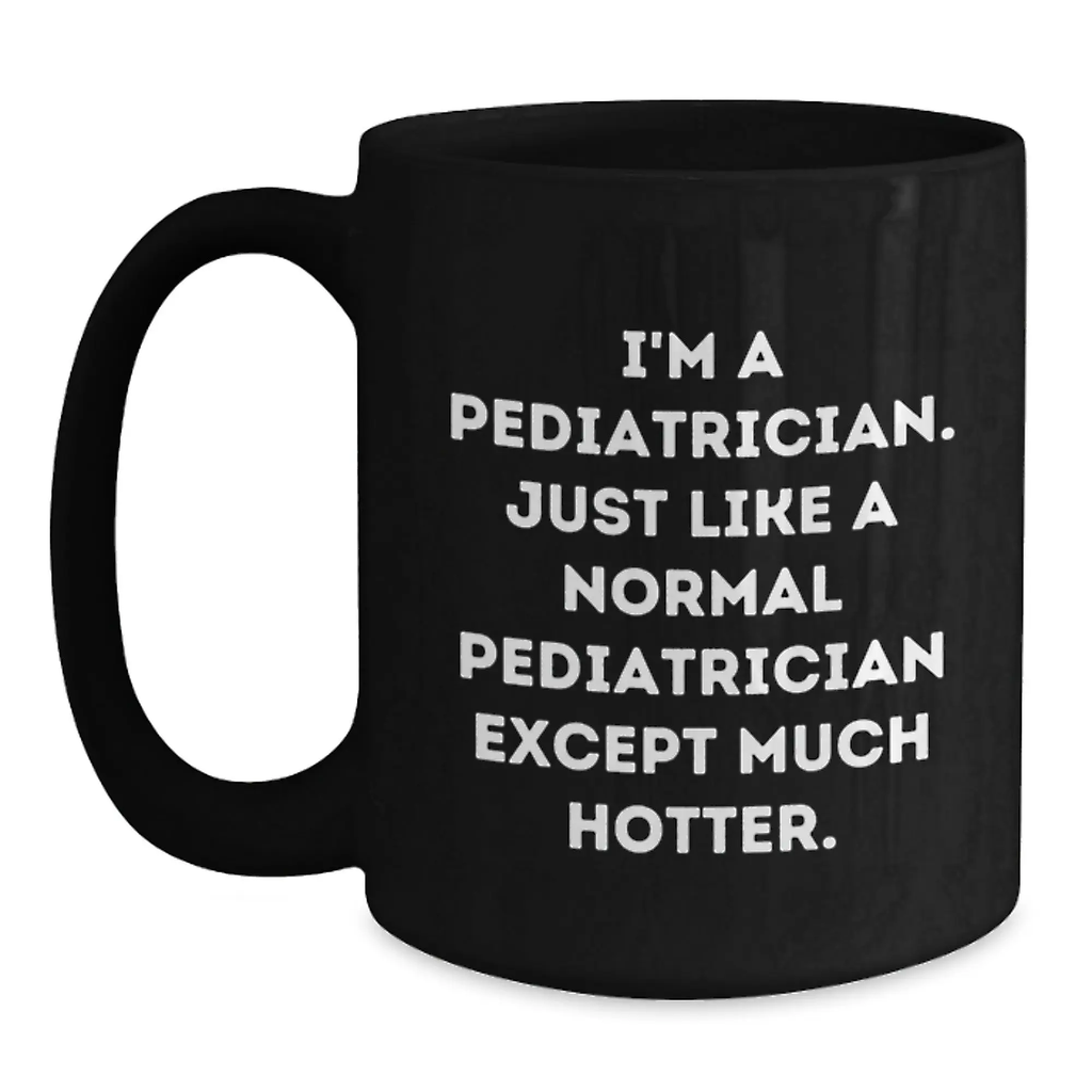 Funny Pediatrician Gifts for Men Women Friends Family - Black Coffee Mug 'I'm A Pediatrician Except Much Hotter' - 11oz or 15oz Ceramic Mugs - Main