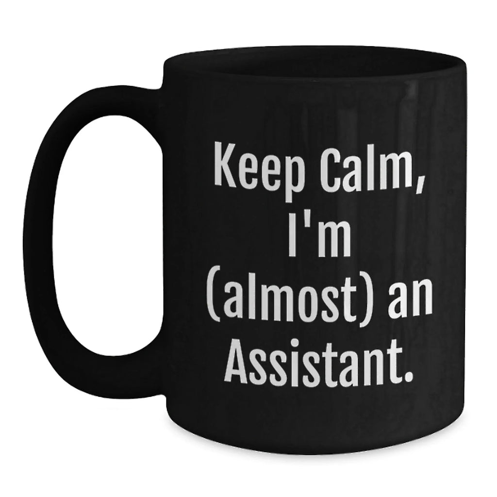 Funny Assistant Black Coffee Mug, Keep Calm, I'm (almost) An Assistant. Gifts from Friends for Graduation