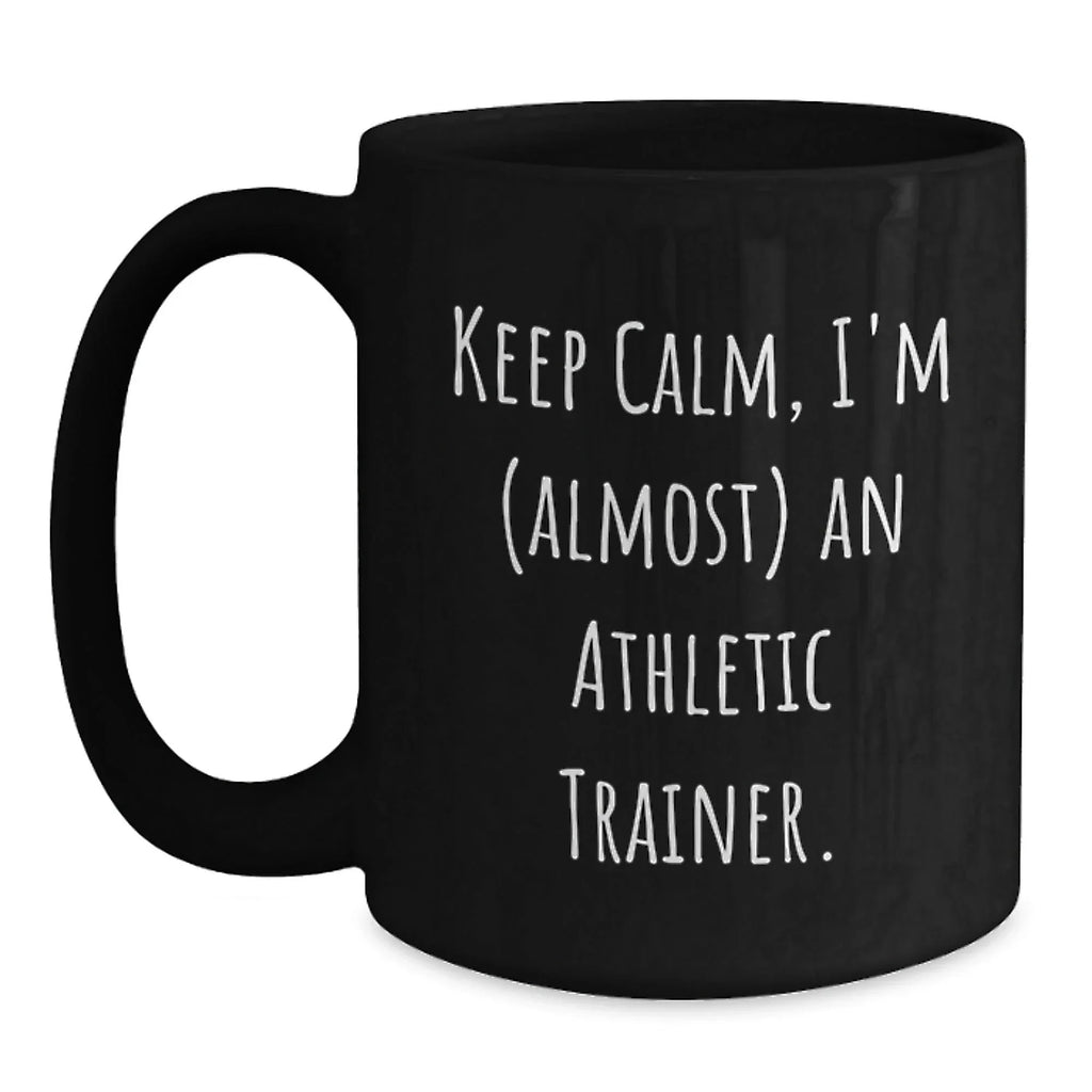 Funny Athletic Trainer Black Coffee Mug, 'Keep Calm, I'm (almost) An Athletic Trainer.' Gifts for Athletic Trainers from Friends and Family