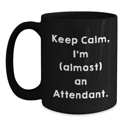 Funny Attendant Gifts from Friends, Keep Calm, I'm (almost) An Attendant. Black Coffee Mug for Birthday, Unique Attendant Mug Gifts, Attendant Lover Gifts, Gifts from Friends, Gifts for Attendant - Main