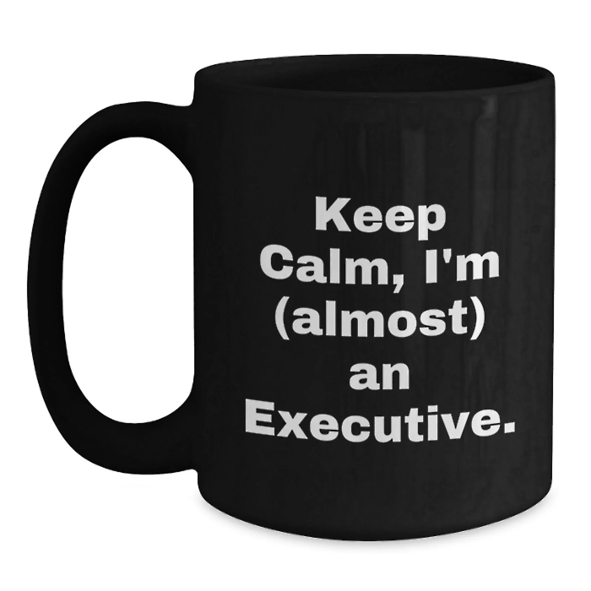 Executive Black Coffee Mug, 'Keep Calm, I'm (almost) An Executive.' Funny Quote Gift from Friends for Men, Unique Graduation