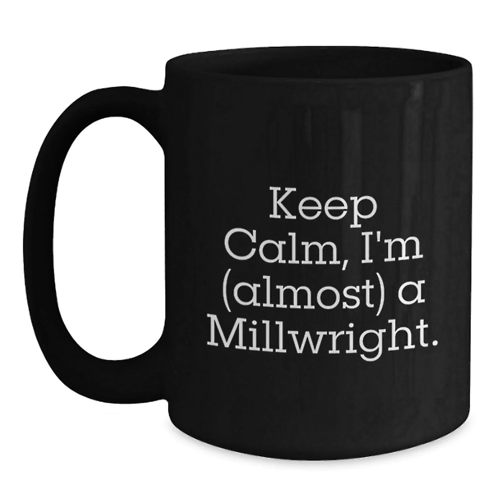 Funny Millwright Gifts from Friends and Family - 'Keep Calm, I'm (almost) A Millwright.' Black Coffee Mug for Millwrights, Graduation Unique Gifts