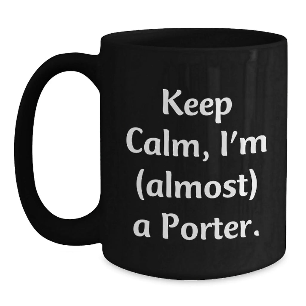 Funny Porter Gifts, Black Coffee Mugs for Men, Women, Friends, Christmas Unique Gifts from Friends to Porter, Keep Calm I'm almost a Porter Mugs