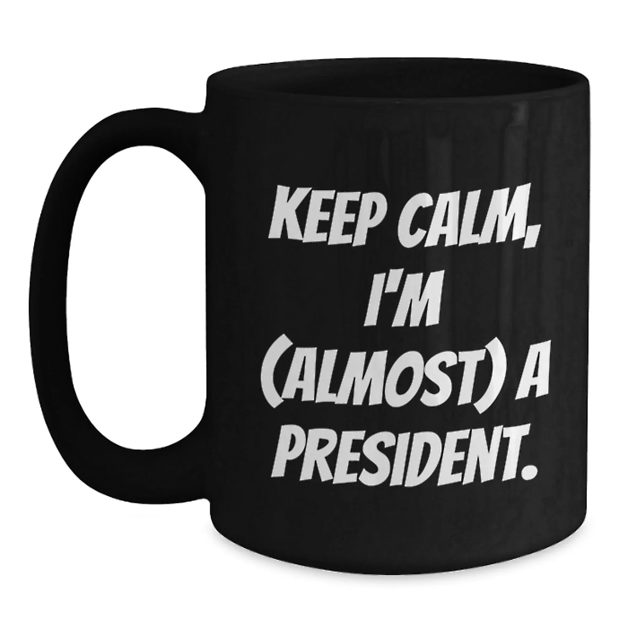 President Black Coffee Mugs Funny Gift Idea Keep Calm I'm Almost A President Christmas Unique Gift from Friends for Men Women Coworkers Family