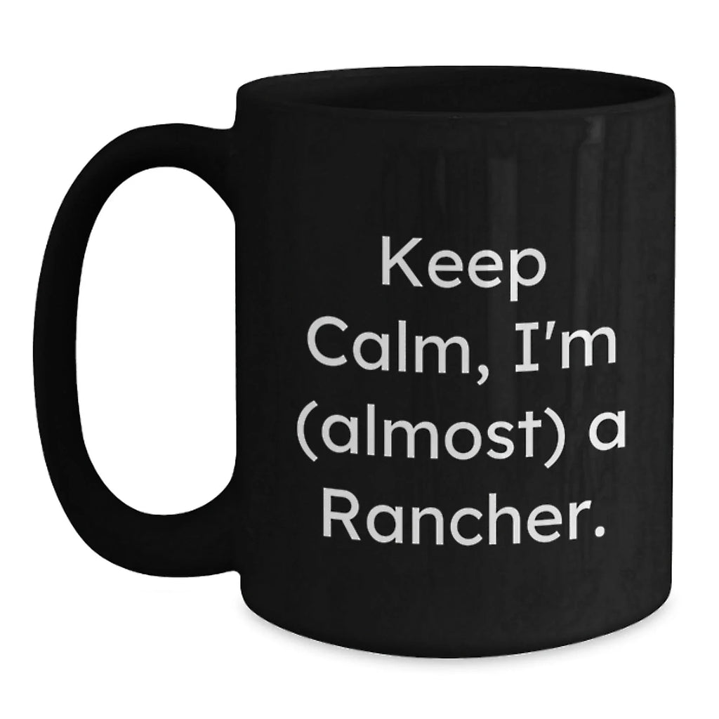 Rancher Humor Funny Quote Black Coffee Mug Gifts for Men from Friends, Christmas Unique Mugs for Rancher Enthusiast, Keep Calm I'm almost a Rancher Black 11oz or 15oz Ceramic Mugs