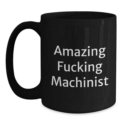 Funny Machinist Gifts from Friends - 'Amazing F--king Machinist' Quote Black Coffee Mug for Graduation - Main