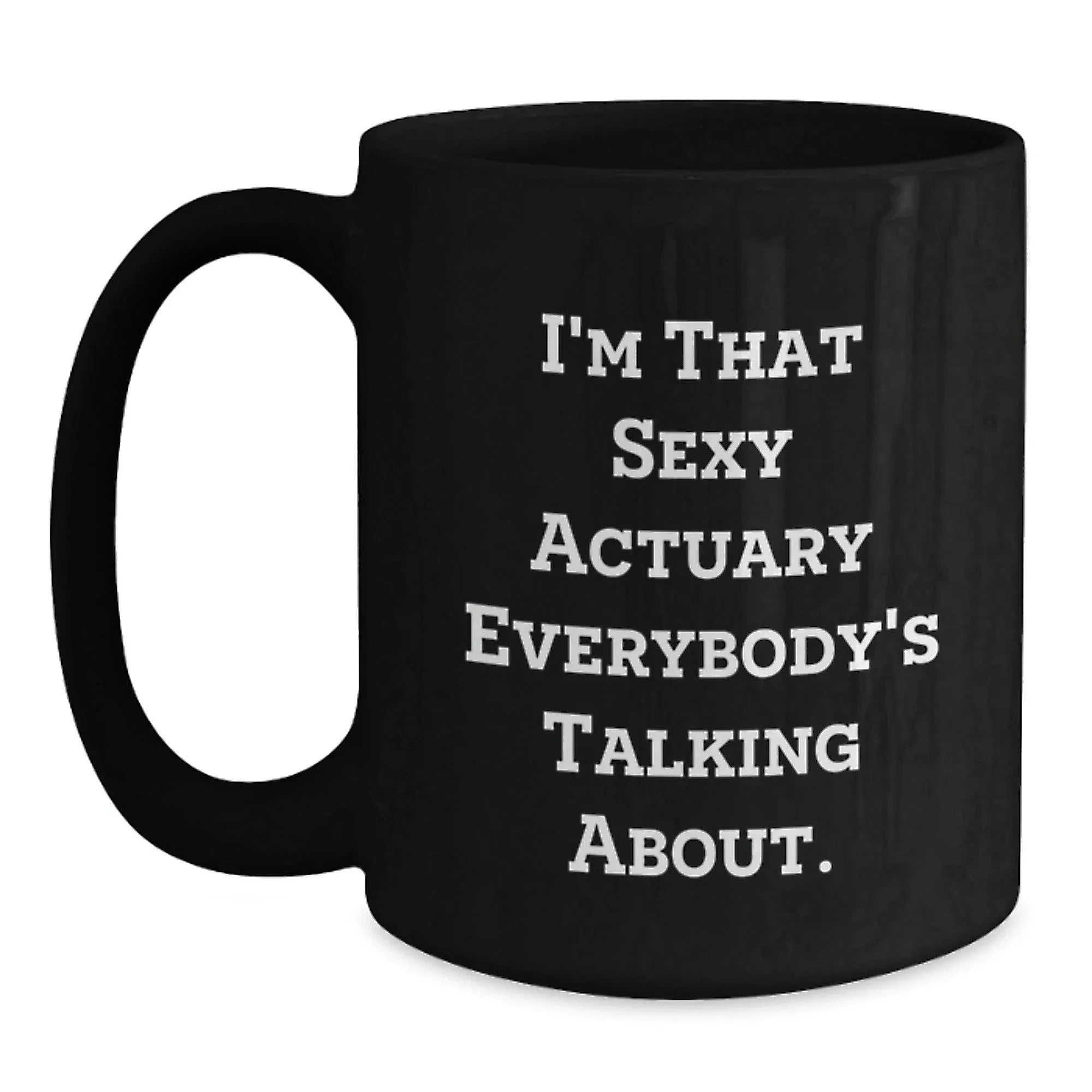 Funny Actuary Gifts for Christmas, Black Coffee Mug, I'm That Sexy Actuary Everybody's Talking About, Gifts from Friends for Actuary Colleagues