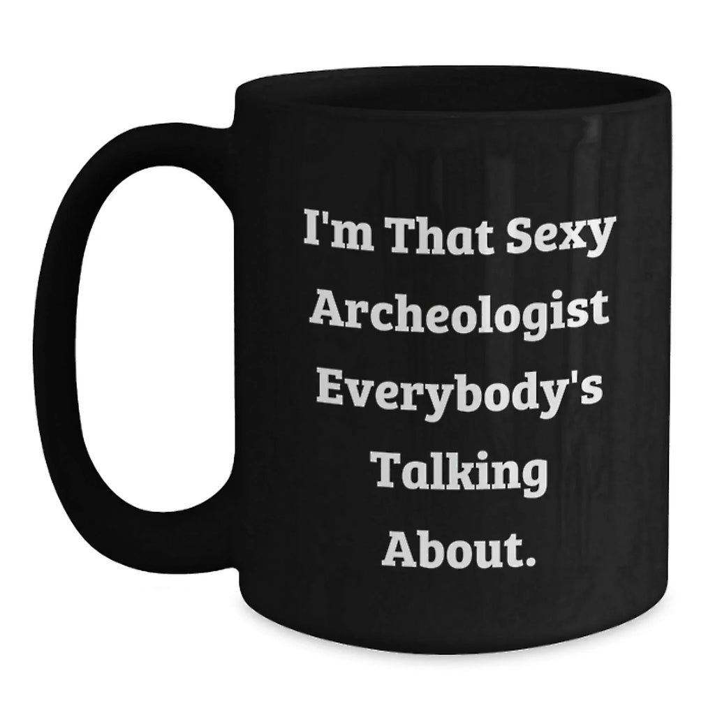 Gifts for the Archeologist in You Funny Sexy Black Coffee Mug, A Unique Christmas Unique Gift Idea from Friends, a Perfect Mug for Men, Women, and Coworkers who Love History and Adventure