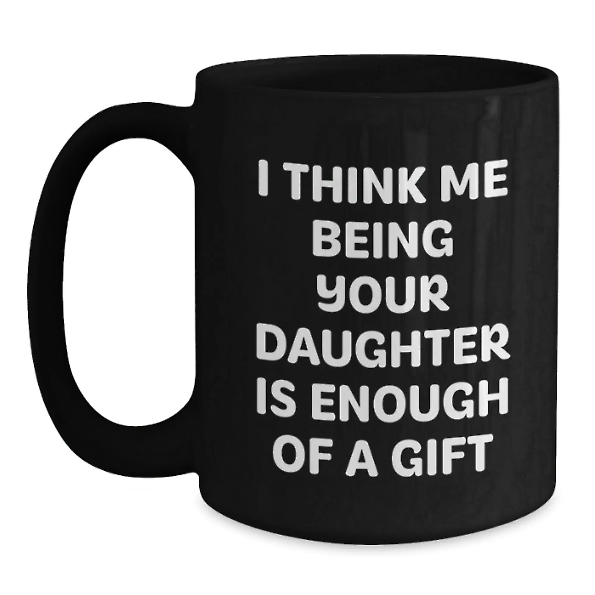 Funny Daughter Gifts from Dad for Father's Day, Black Coffee Mug, I Think Me Being Your Daughter Is Enough Of A Gift - Main