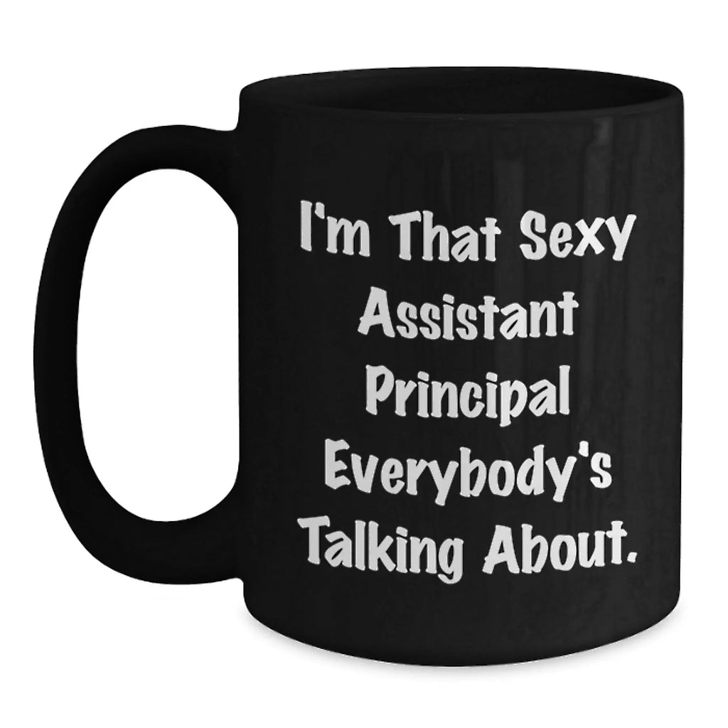 Funny Assistant Principal Gifts for Men and Women, I'm That Sexy Assistant Principal Everybody's Talking About Black Coffee Mug, Unique Christmas Unique Gift Ideas