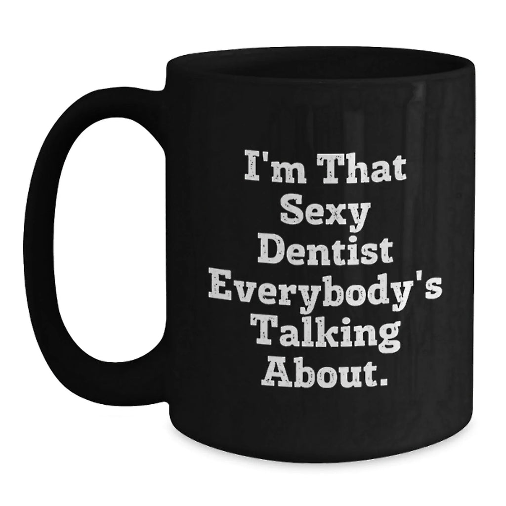 Funny Dentist Gifts from Friends for Men, Unique Black Coffee Mug Quotes I'm That Sexy Dentist Everybody's Talking About, Christmas Unique Gifts