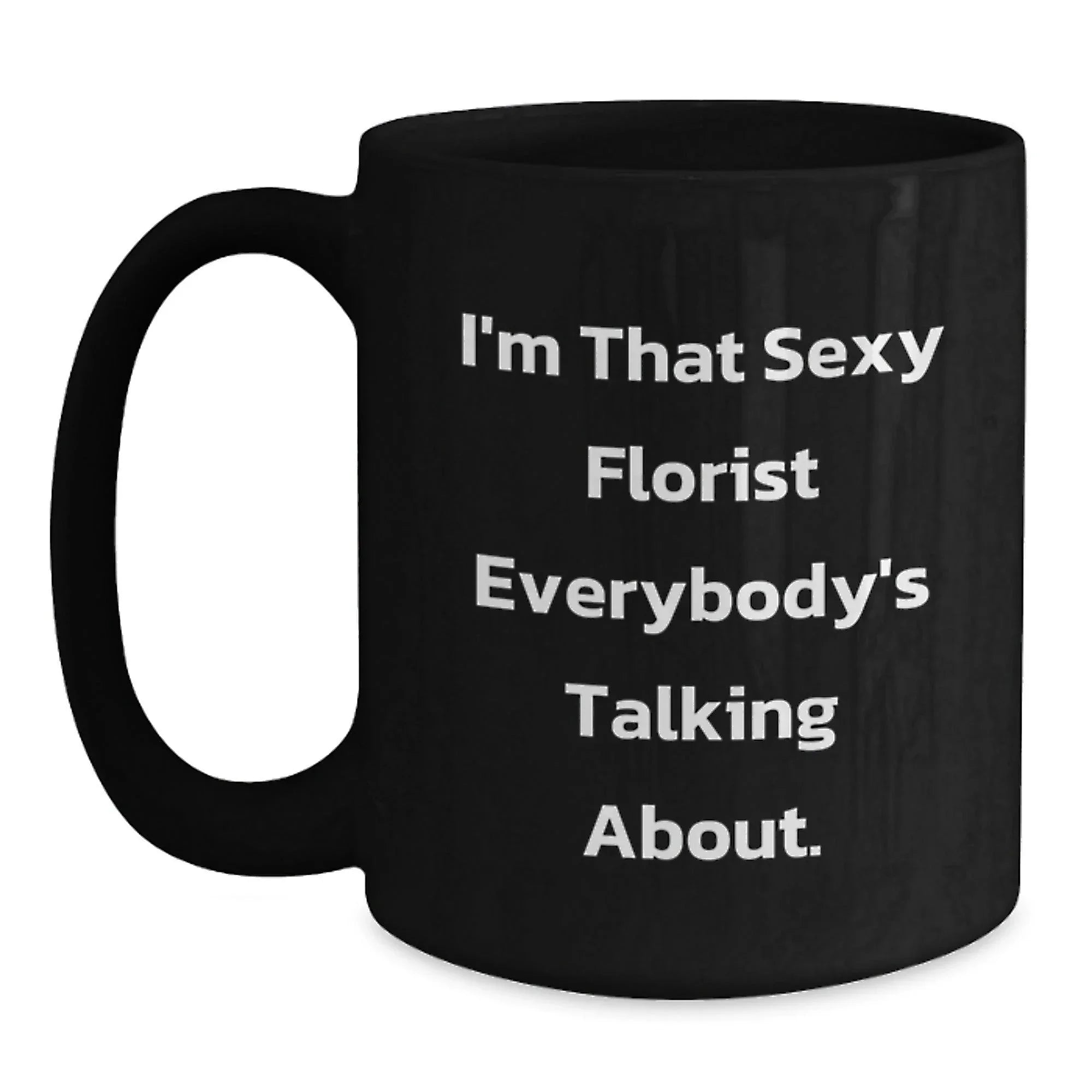 Sexy Florist Gifts from Men, Funny Quote Black Coffee Mug for Florist, Unique Christmas Unique Gifts