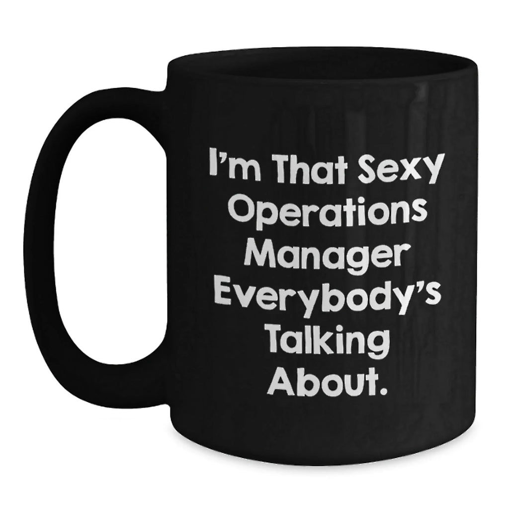 Funny Operations Manager Gifts from Friends to Operations Manager, Black Coffee Mug for Graduation, 'I'm That Sexy Operations Manager Everybody's Talking About.'
