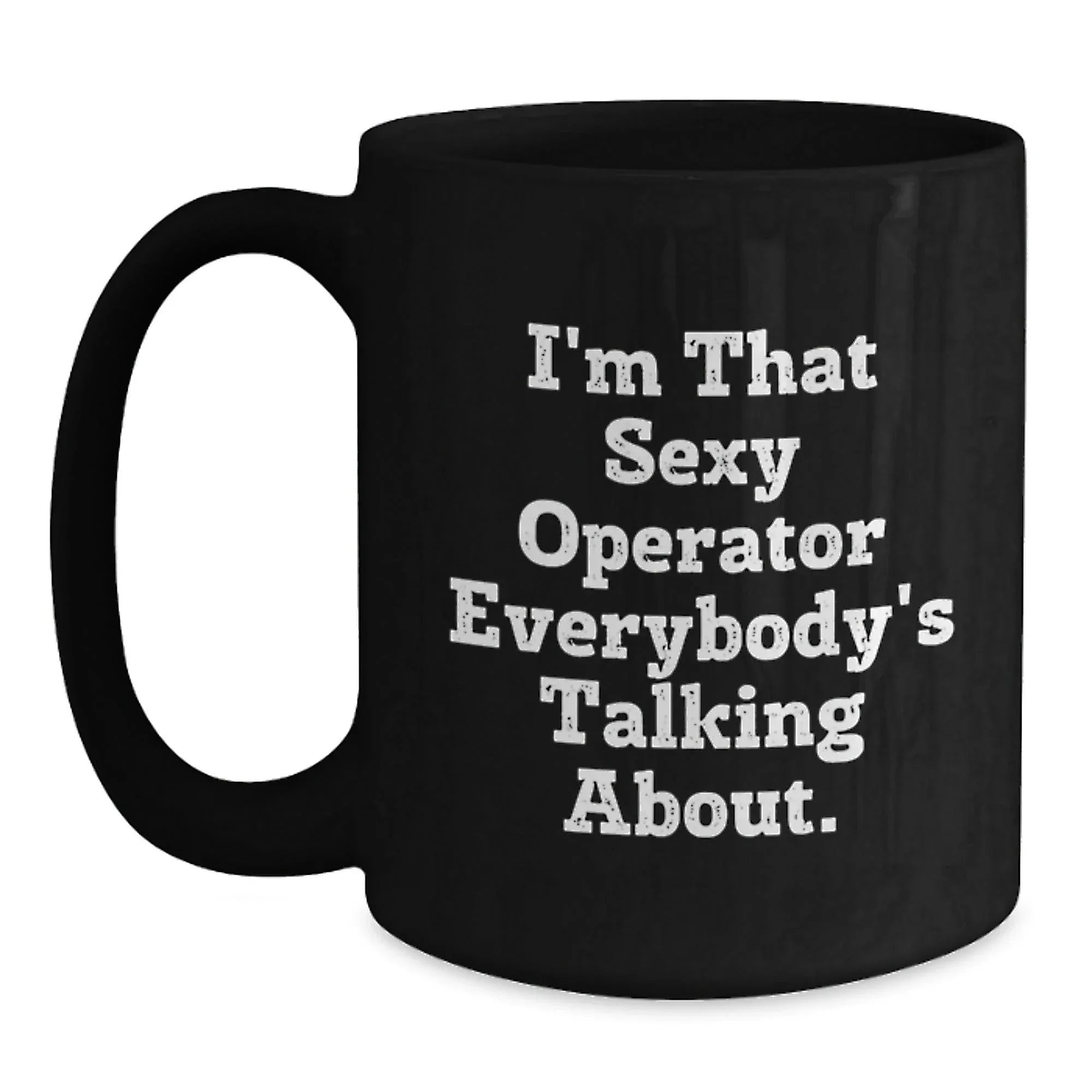 Operator Gifts for Men, Funny Black Coffee Mugs, Christmas Unique Gifts from Friends, Operator Enthusiasts Rejoice, 'I'm That Sexy Operator Everybody's Talking About.' - Black 11oz/15oz Ceramic Mugs