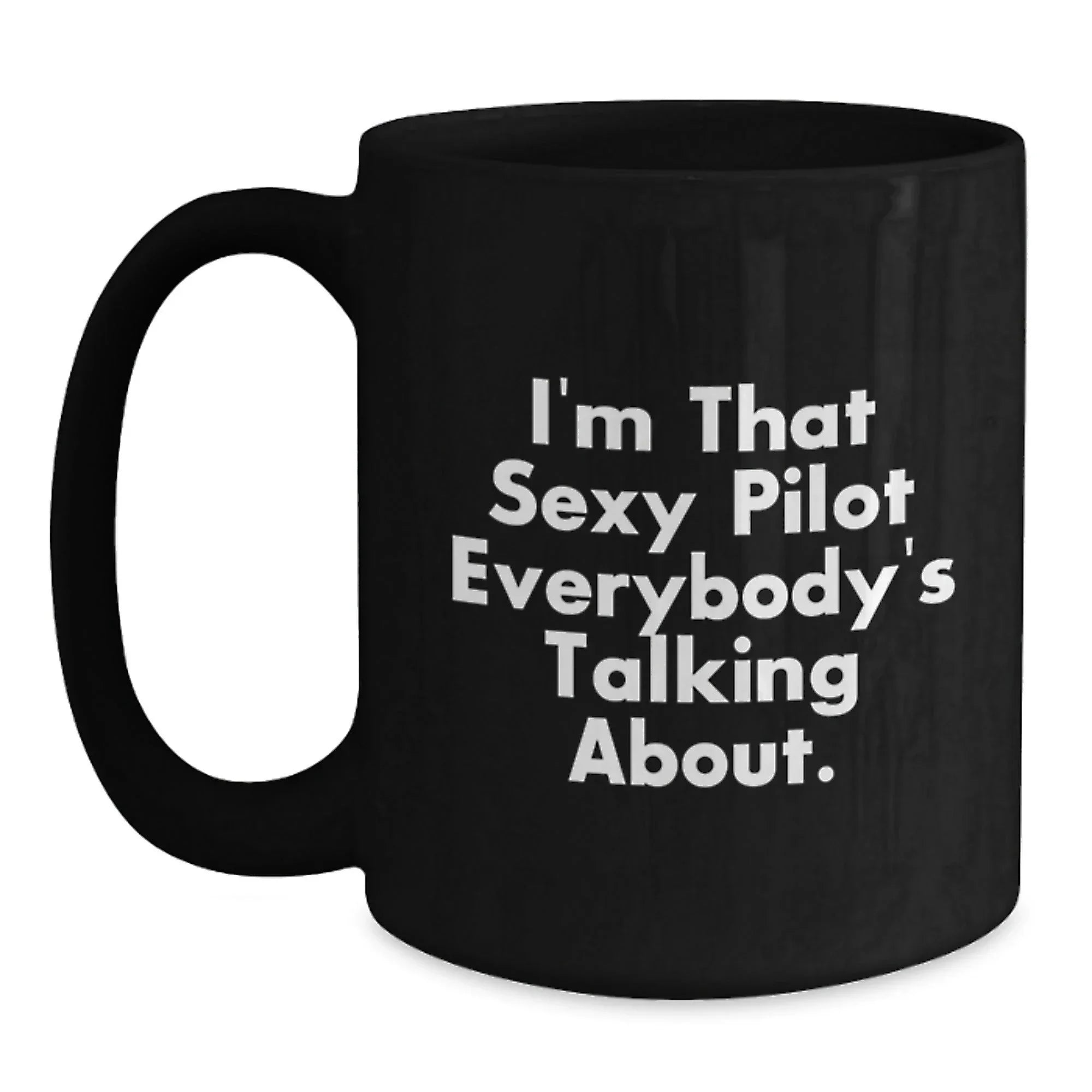 Funny Pilot Gifts for Men from Friends - I'm That Sexy Pilot Everybody's Talking About. Black Coffee Mug for Graduation