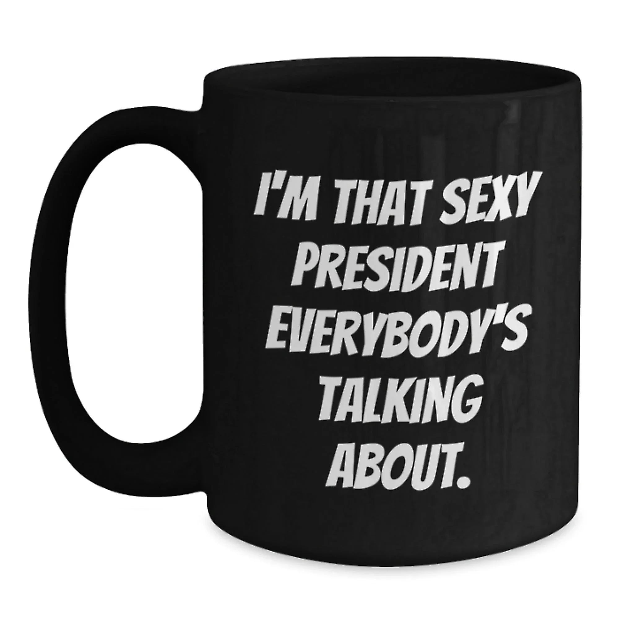 Funny Gifts from Friends for President Black Coffee Mugs, 'I'm That Sexy President Everybody's Talking About.', Unique Christmas Unique Gifts for Him