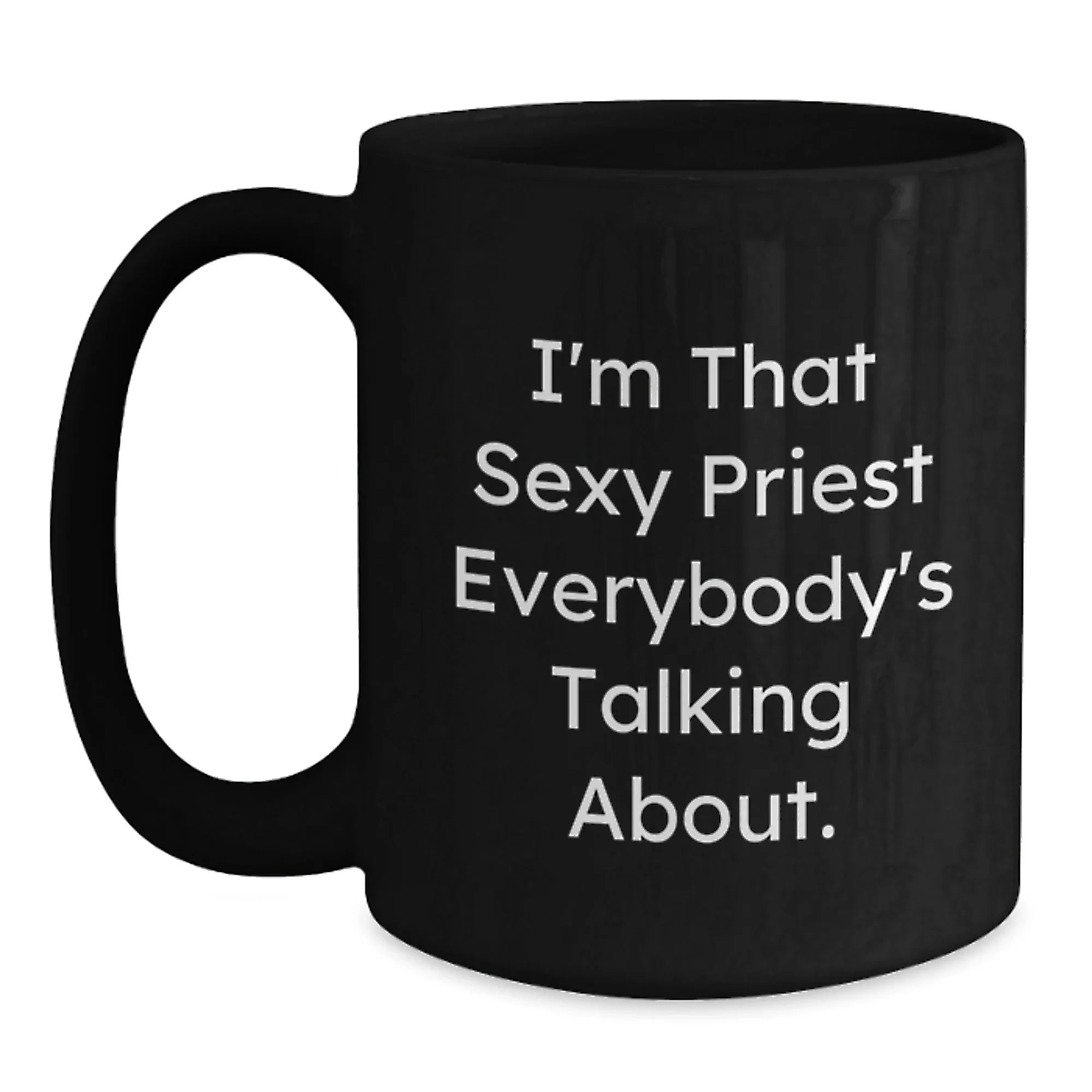 Funny Priest Gifts from Men, Unique Black Coffee Mugs for Priest, I'm That Sexy Priest Everybody's Talking About Christmas Unique Gifts