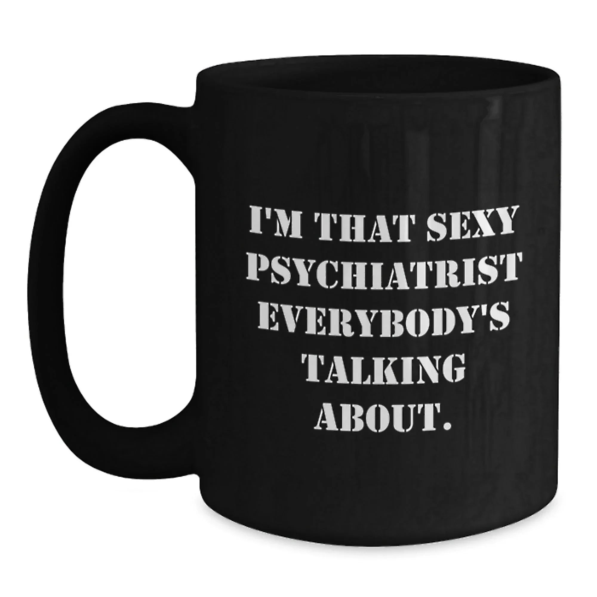Funny Psychiatrist Gifts for Men - Sexy Psychiatrist Quote Black Coffee Mug, 11oz or 15oz, Christmas Unique Gifts from Friends to Psychiatrist