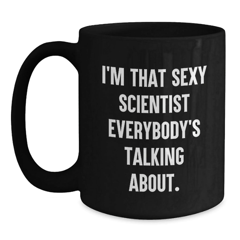 Funny Scientist Gifts, I'm That Sexy Scientist Everybody's Talking About. Black Coffee Mug, Birthday Unique Gifts from Friends for Scientist