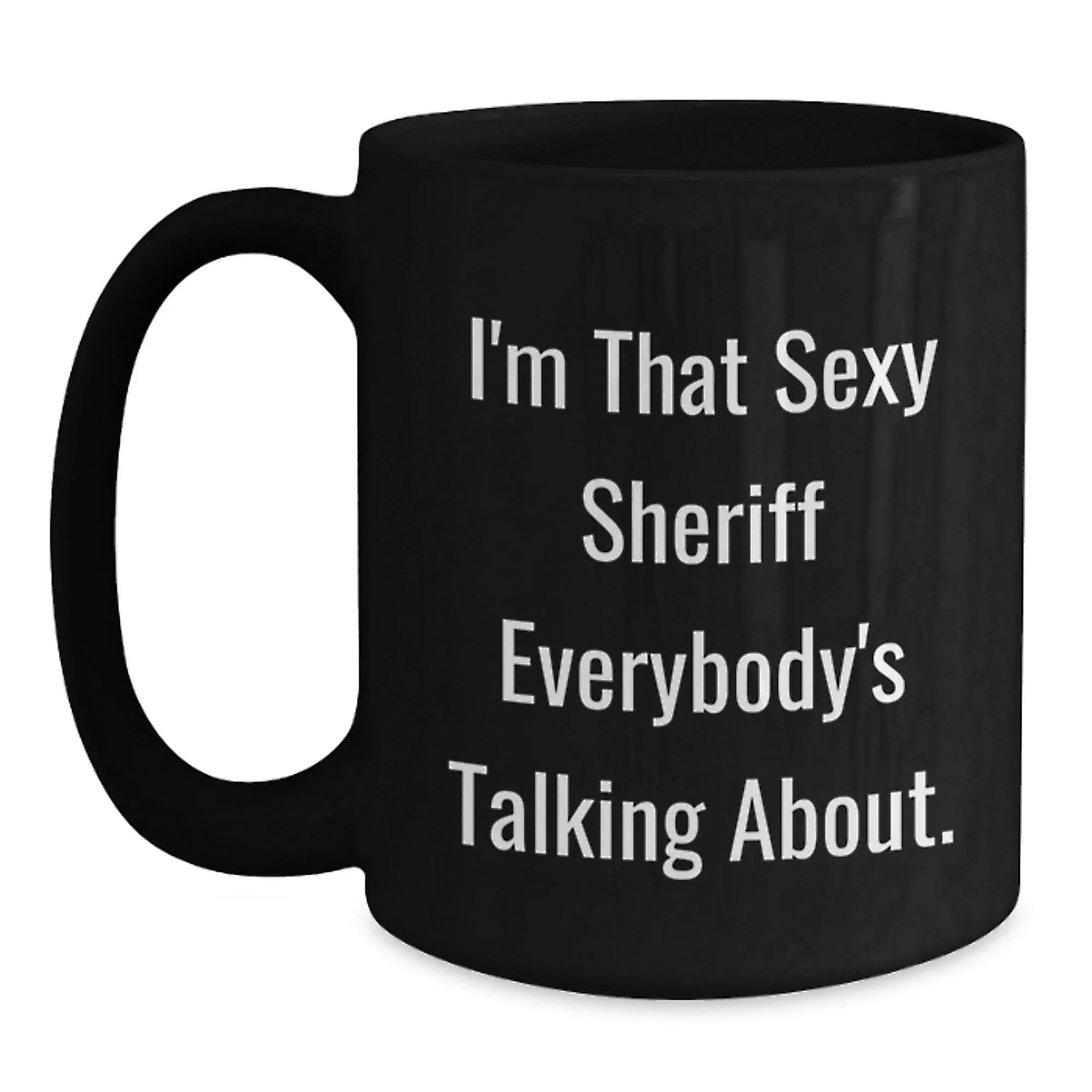 Funny Sheriff Gifts, I'm That Sexy Sheriff Everybody's Talking About. Black Coffee Mugs for Sheriff Lovers, Gifts from Friends, Unique Graduation Gifts
