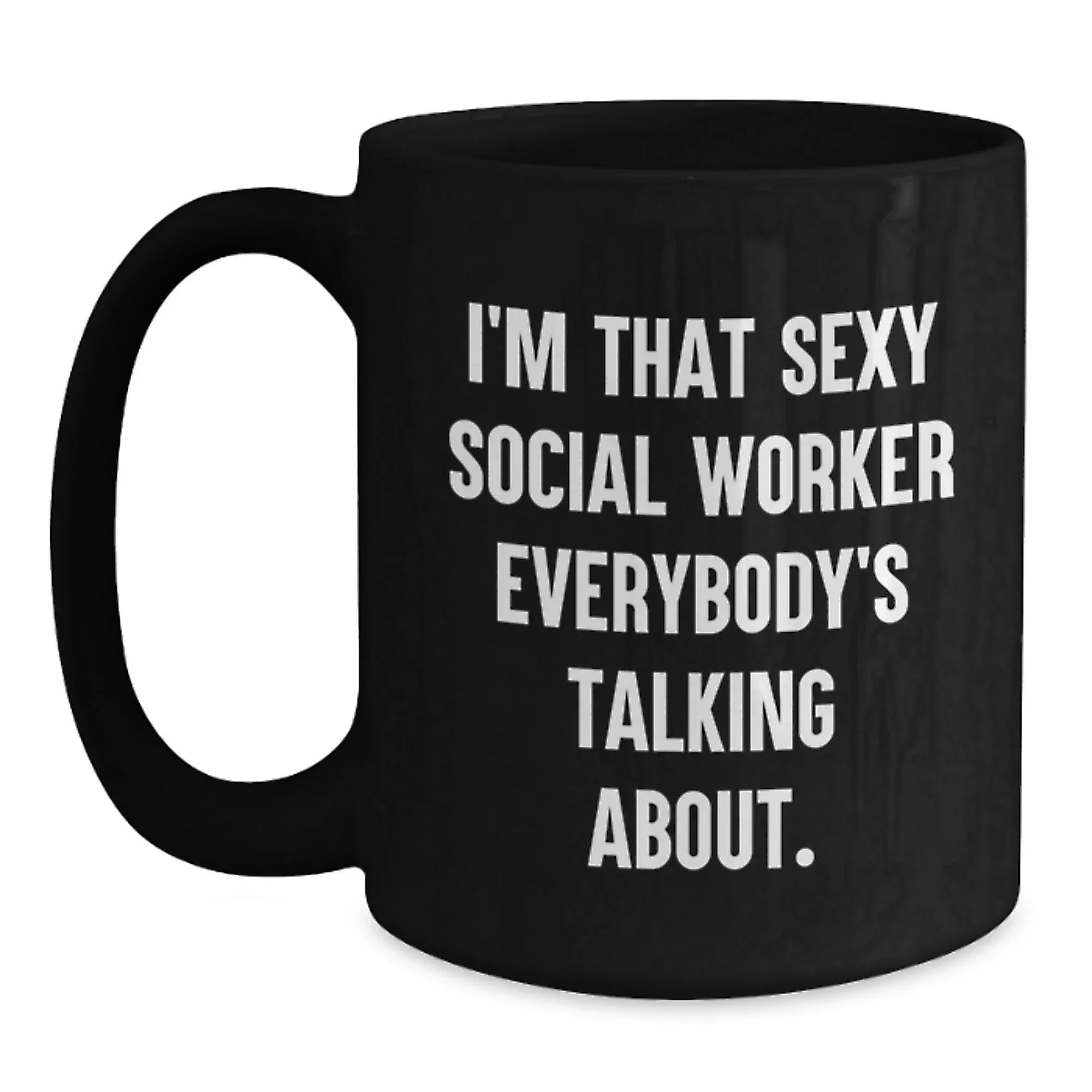 Social Worker Gifts Funny Black Coffee Mugs - I'm That Sexy Social Worker Everybody's Talking About. Gifts from Friends to Social Workers on Birthday