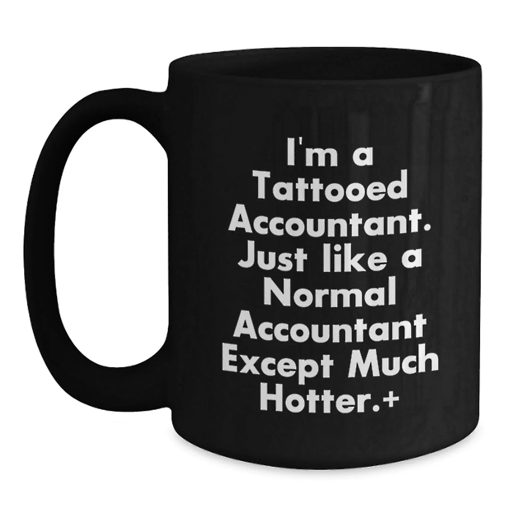 Funny Accountant Gifts, I'm A Tattooed Accountant. Just Like A Normal Accountant Except Much Hotter., Black Coffee Mug for Graduation