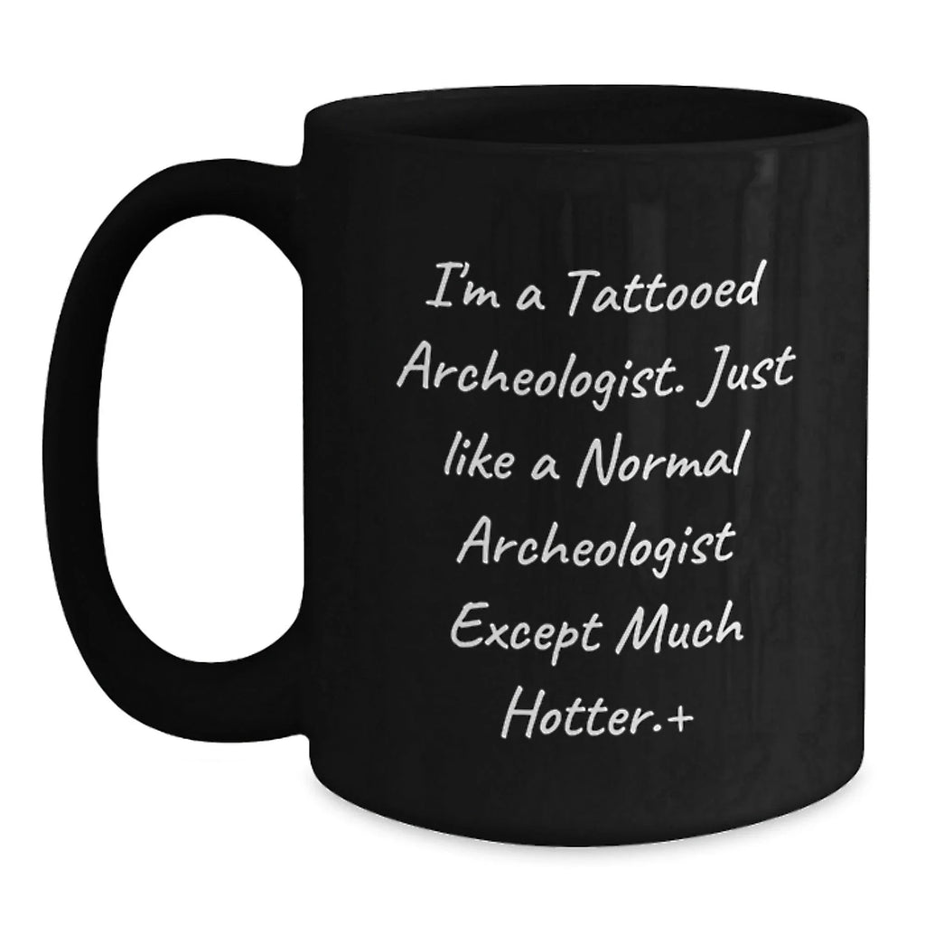 A Funny Archeologist Black Coffee Mug - Gifts from Friends to Archeologist Men, Archeologist Women, Archeologist Dad, Archeologist Mom - Archeologist Enthusiasts Unique Christmas Unique Gifts
