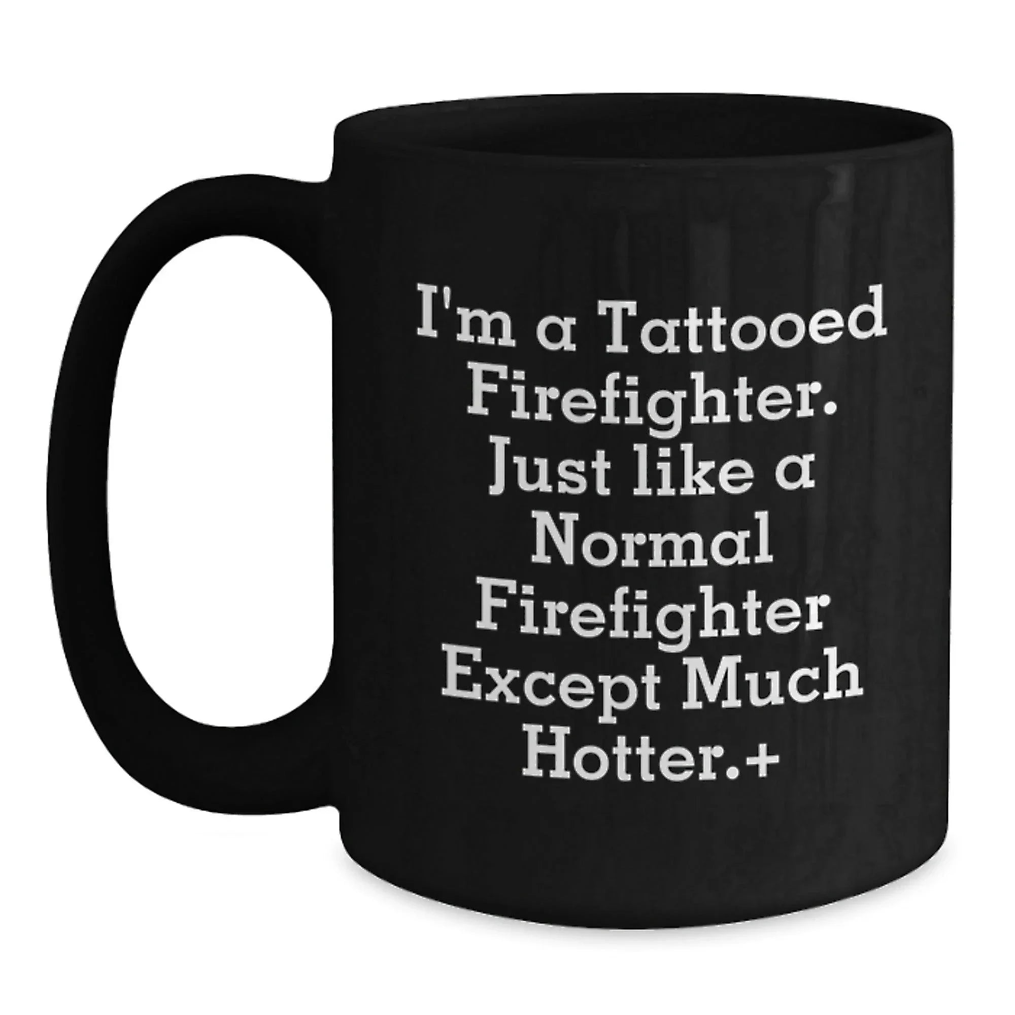 Funny Firefighter Gifts for Men, Unique Black Coffee Mug from Friends, 'I'm A Tattooed Firefighter Except Much Hotter.+, Firefighter Christmas Unique Presents
