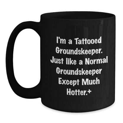 Funny groundskeeper Gifts for Men from Friends and Family - Unique Black Coffee Mugs, I'm A Tattooed groundskeeper Except Much Hotter Christmas Unique Gifts - Main