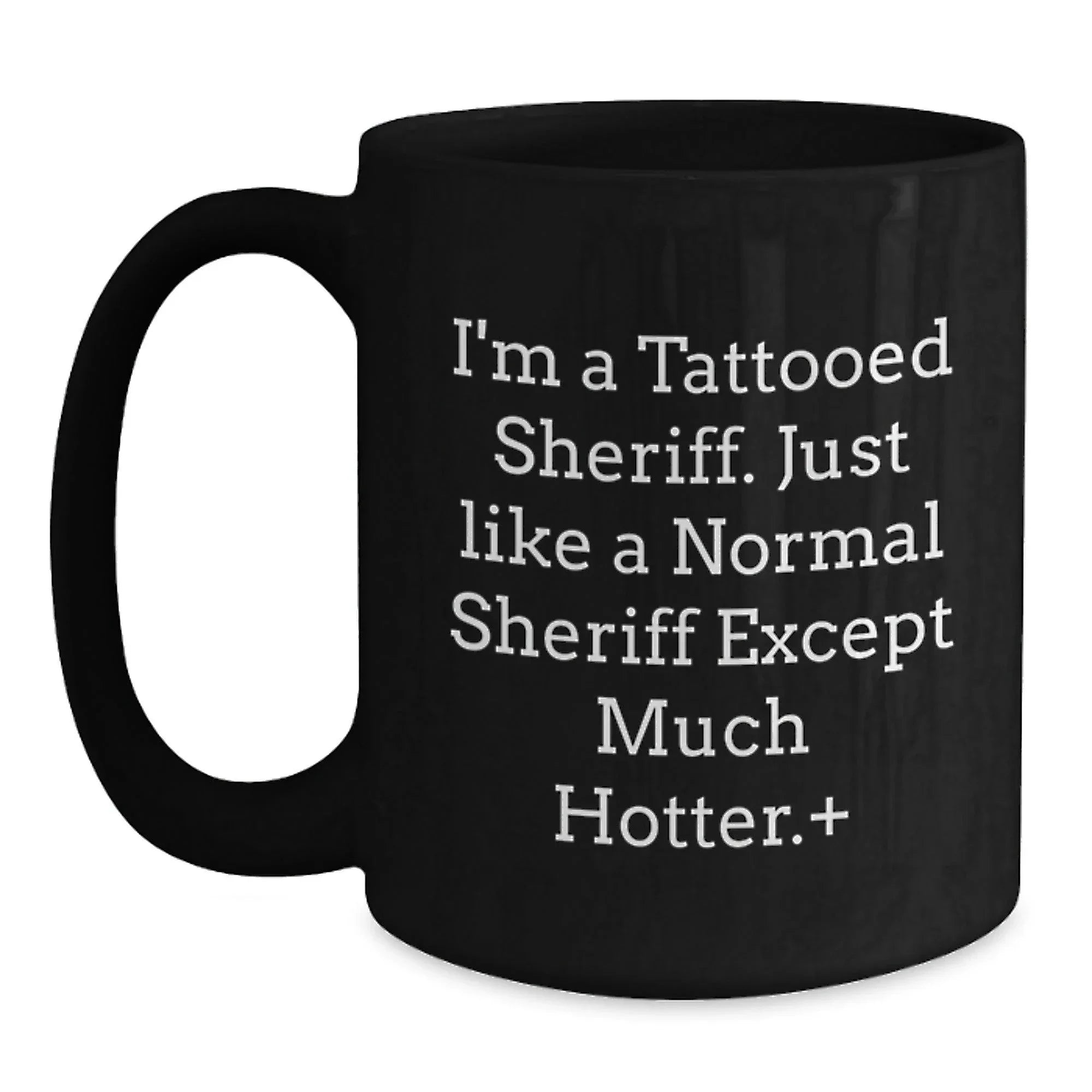 Funny Sheriff Gifts - I'm A Tattooed Sheriff Black Coffee Mug, Birthday Unique Gifts from Friends to Sheriff