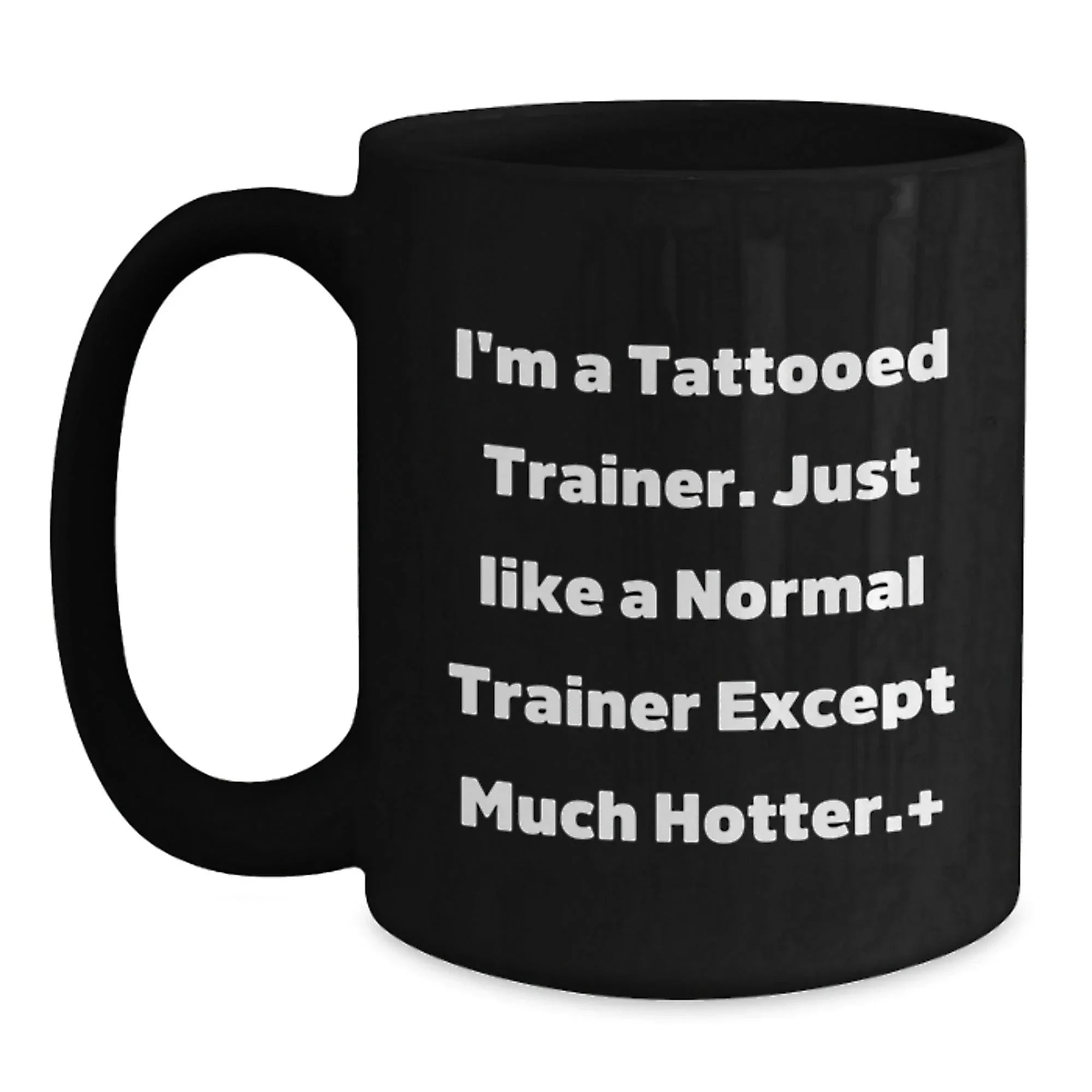Funny Trainer Black Coffee Mug, Gifts from Friends for Trainer, I'm A Tattooed Trainer. Just Like A Normal Trainer Except Much Hotter., Birthday Unique Gifts for Him