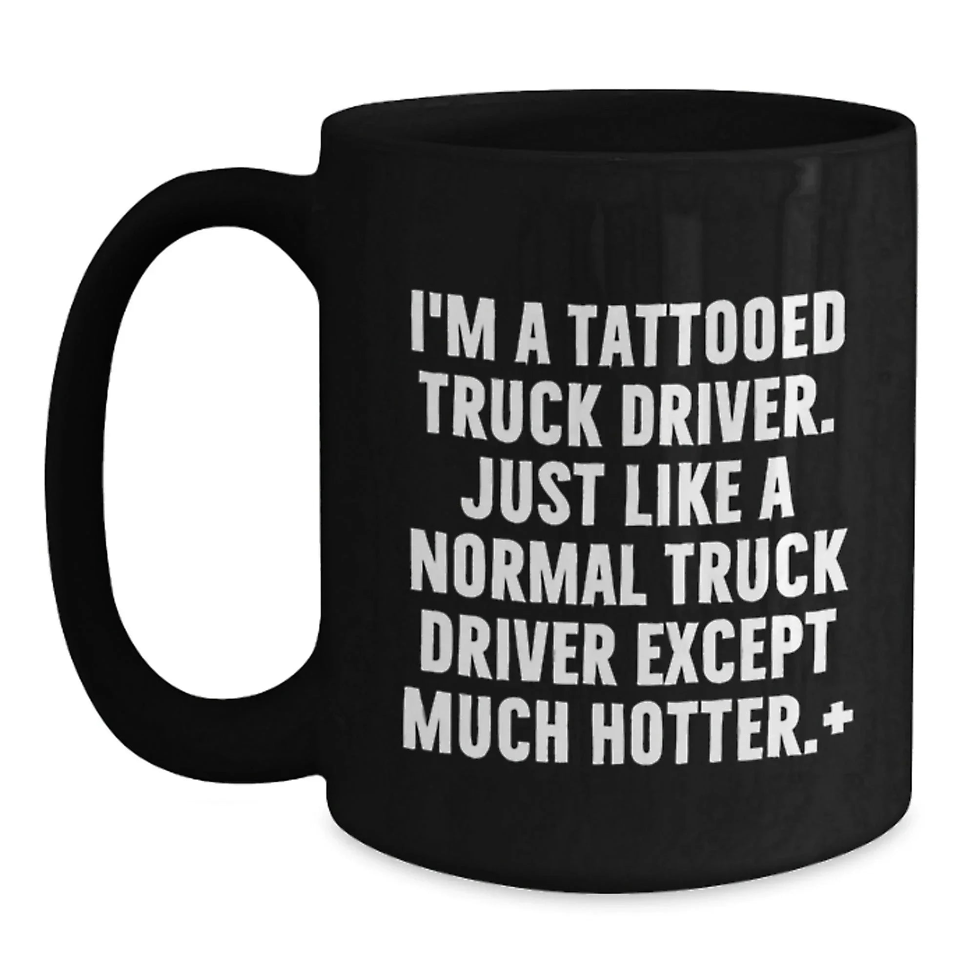 Funny Truck Driver Gifts from Men to Friends for Christmas Unique Black Coffee Mugs - I'm A Tattooed Truck Driver Just Like A Normal Truck Driver Except Much Hotter