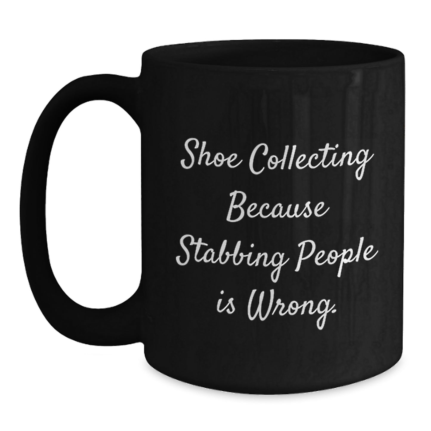 Shoe Collecting Gifts from Friends for Birthday Unique Mugs, Funny Quote 'Shoe Collecting Because Stabbing People Is Wrong.' - Black Coffee Mug, 11oz or 15oz - Main