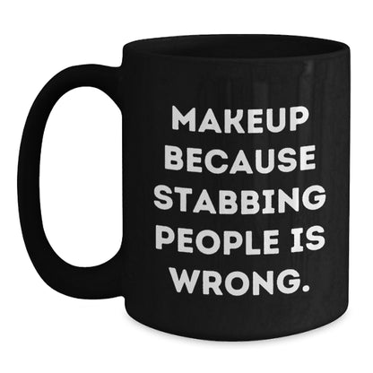 Funny Makeup Gift for Women Black Coffee Mug, Quote: 'Makeup Because Stabbing People Is Wrong.' Christmas Unique Gifts from Friends to Family - Main