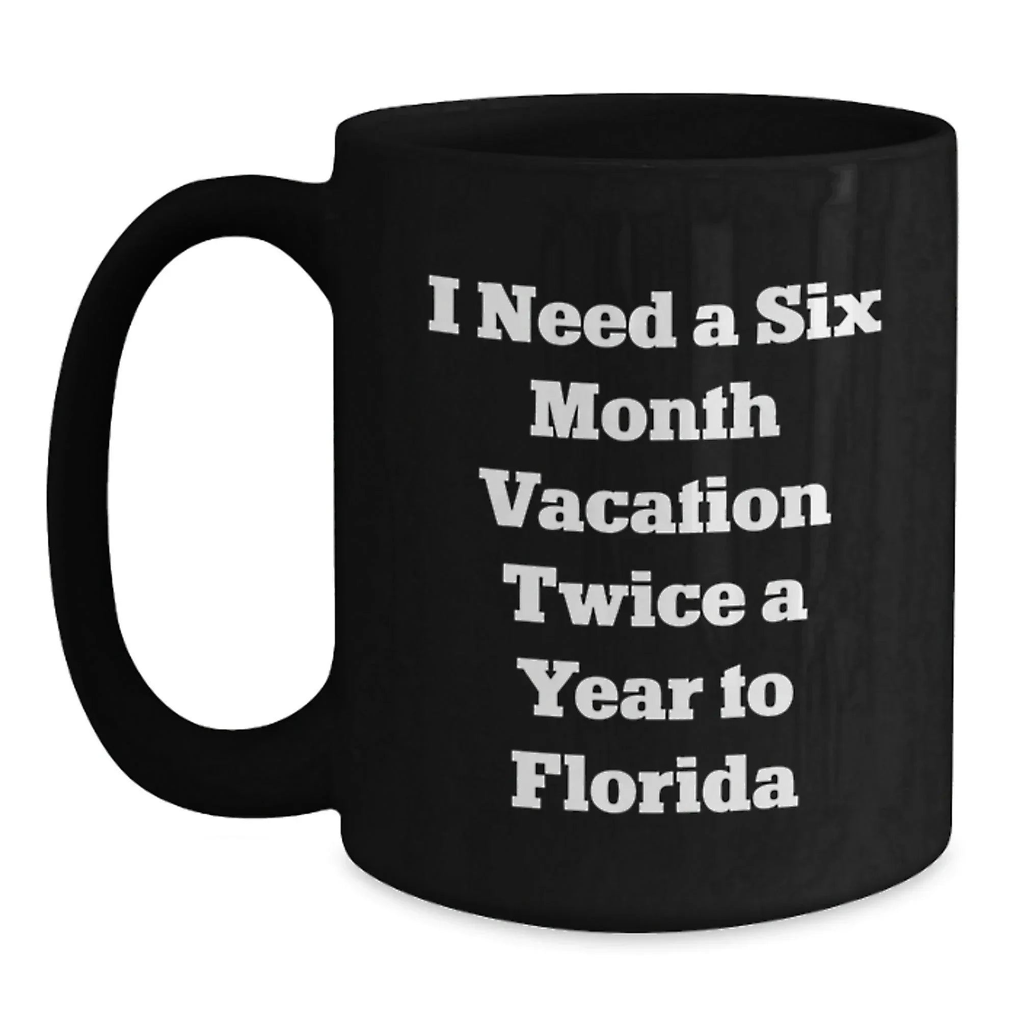 Funny Florida Gifts for Men, Women, and Family - 'I Need A Six Month Vacation Twice A Year To Florida' Black Coffee Mug, Unique Christmas Unique Gifts from Friends and Coworkers