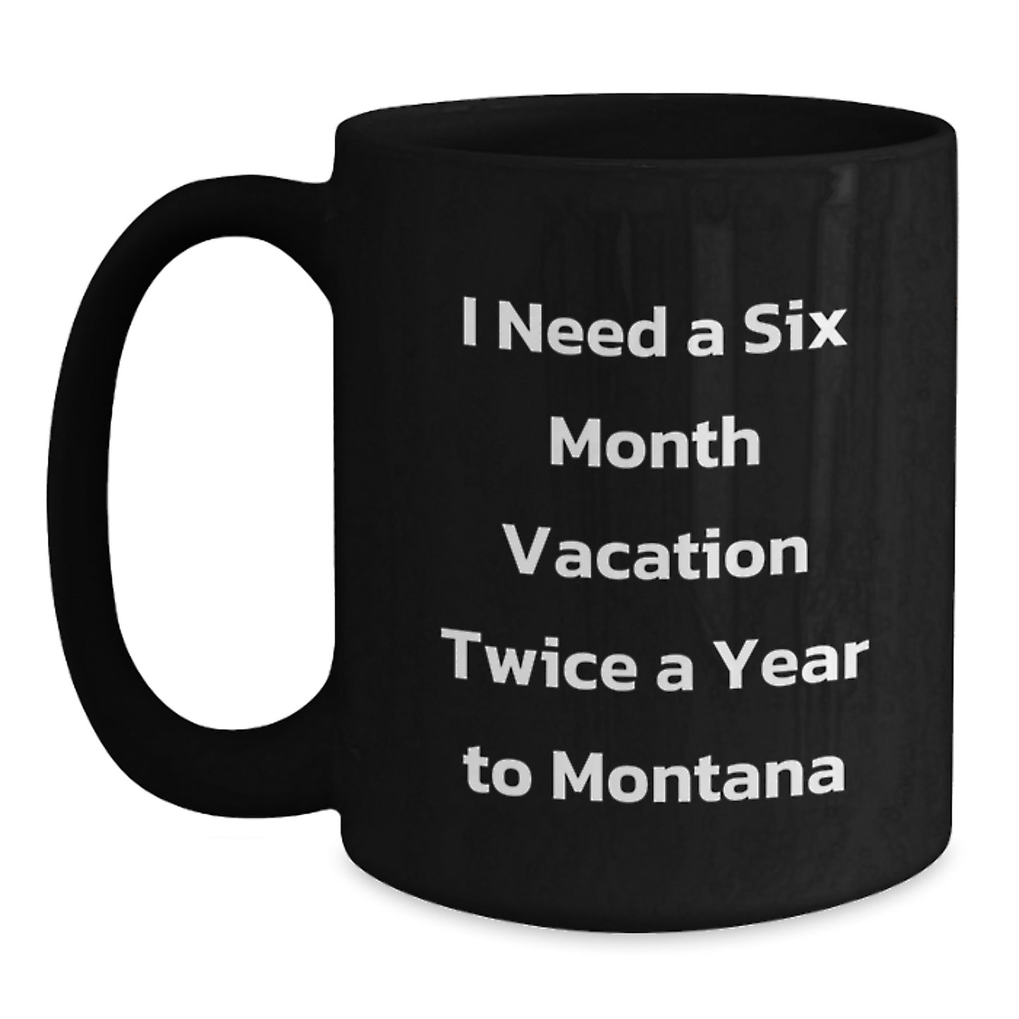 Funny Montana Gifts for Friends, Coworkers, and Family - I Need A Six Month Vacation Twice A Year To Montana Black Coffee Mug, Birthday Unique Present from Men, Women - Main