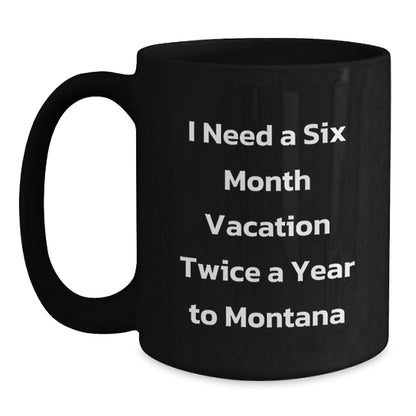Funny Montana Gifts for Friends, Coworkers, and Family - I Need A Six Month Vacation Twice A Year To Montana Black Coffee Mug, Birthday Unique Present from Men, Women - Main