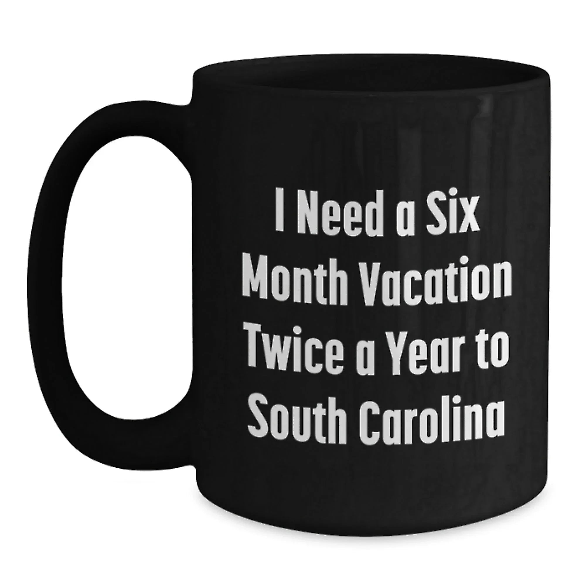 Funny South Carolina Gifts for Men from Friends - 'I Need A Six Month Vacation Twice A Year' Black Coffee Mug for Birthday
