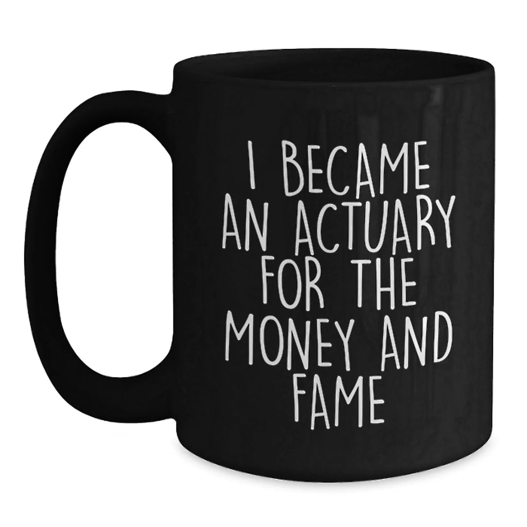 Funny Actuary Christmas Unique Gifts from Men to Colleagues - I Became An Actuary For The Money And Fame Black Coffee Mug for Actuary Women Friends