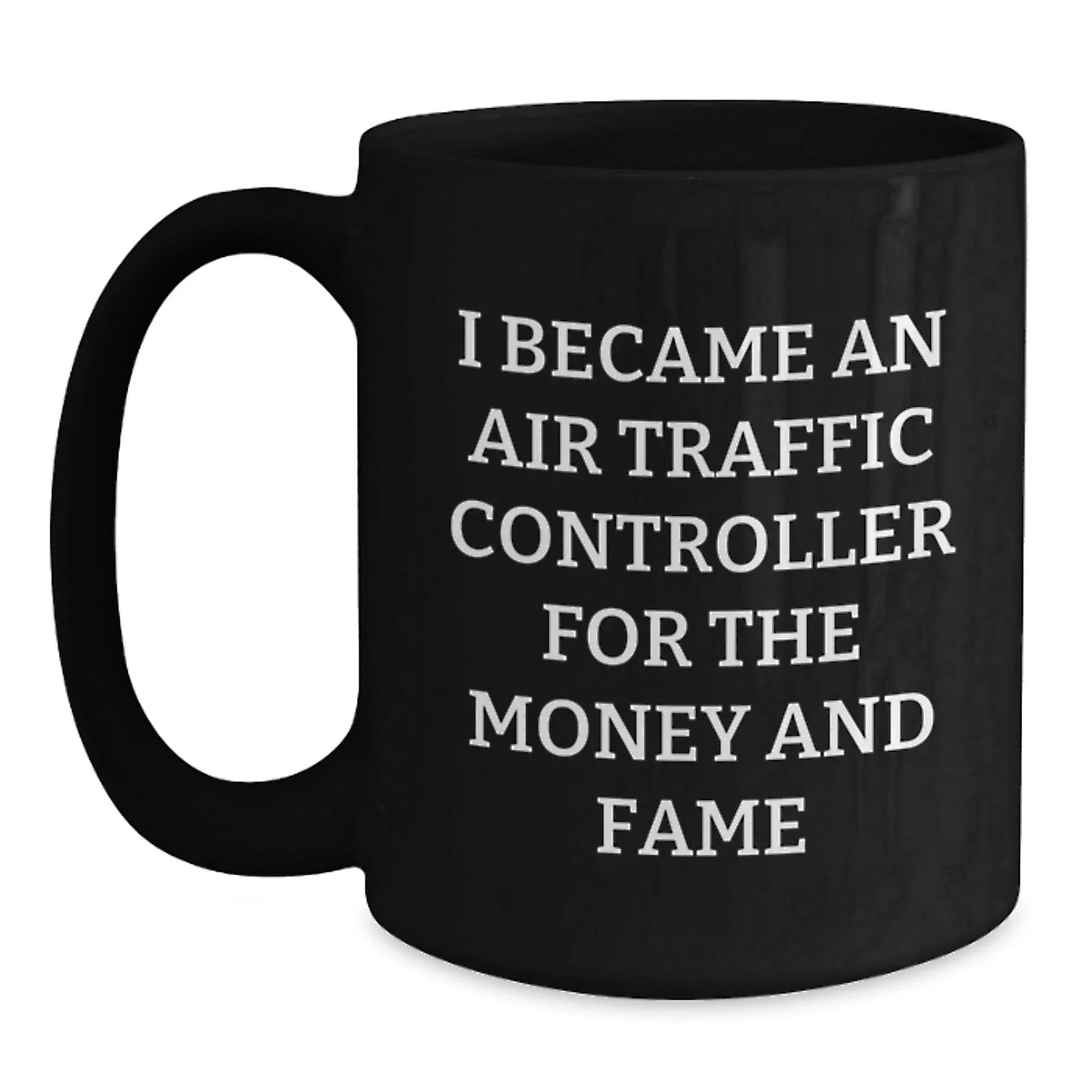Funny Air Traffic Controller Gift for Men - I Became An Air Traffic Controller For The Money And Fame Christmas Unique Gifts from Friends - Black Ceramic Mug