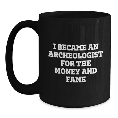 Funny Archeologist Quote Black Coffee Mugs Gifts from Friends for Birthday, 'I Became An Archeologist For The Money And Fame', Unique Gifts for Archeologists - Main