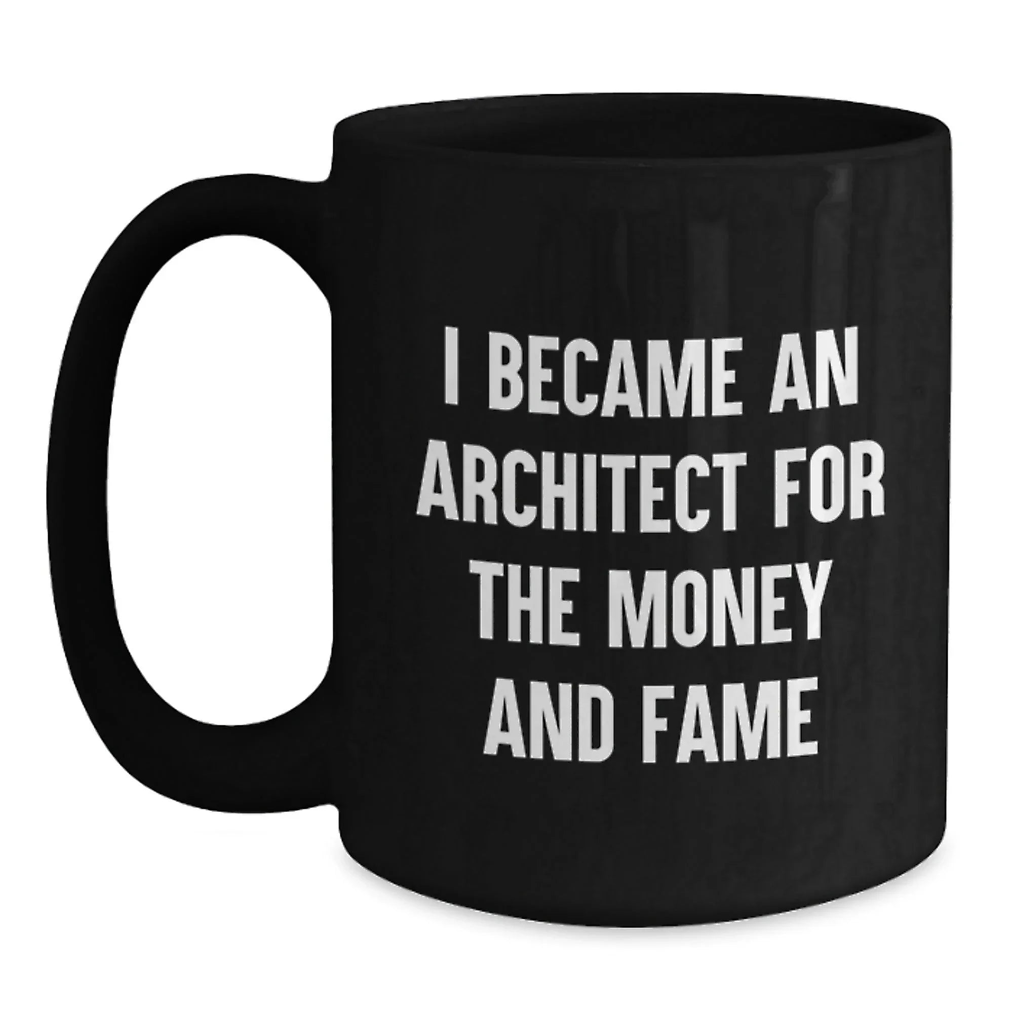 Funny Architect Gifts from Friends - I Became An Architect For The Money And Fame - Unique Black Coffee Mug for Christmas