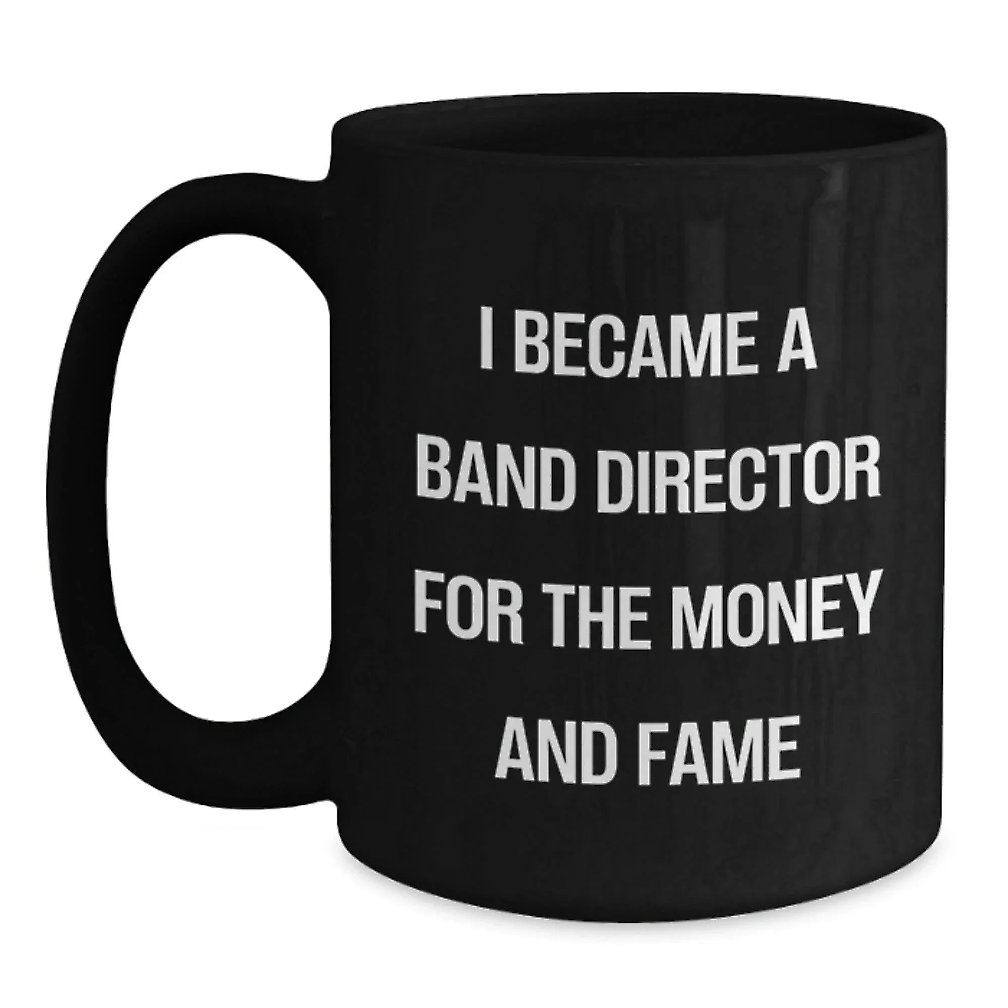 Funny Band Director Gifts For Him, 'I Became A Band Director For The Money And Fame' Black Coffee Mug, Graduation Unique Gifts from Friends to Coworkers