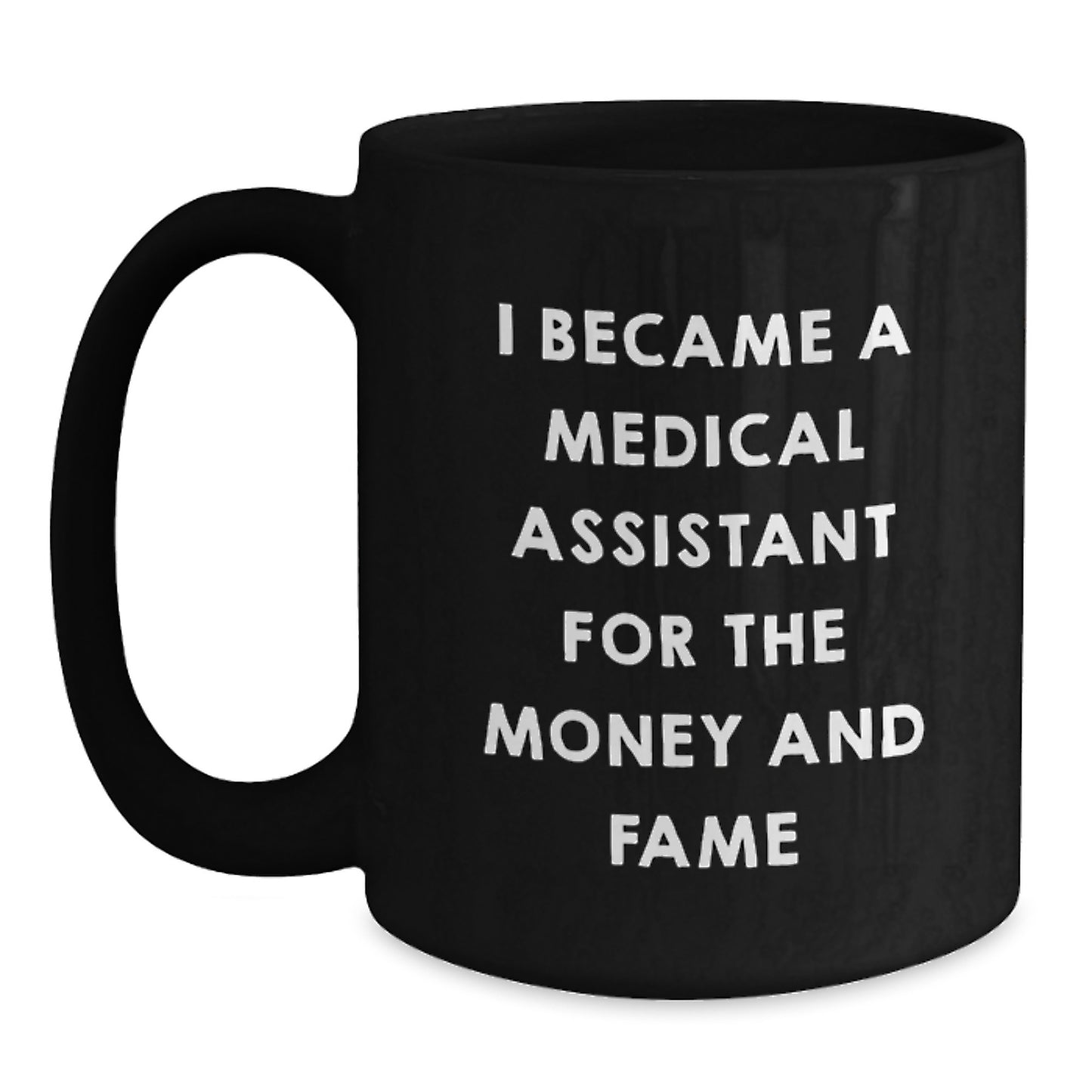 Funny Medical Assistant Christmas Unique Gifts from Friends and Family - Black Coffee Mug - I Became A Medical Assistant For The Money And Fame - Main