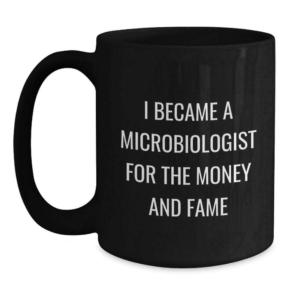 Funny Microbiologist Gifts for Men, Women, Family, Coworkers - Black Coffee Mug - 'I Became A Microbiologist For The Money And Fame'
