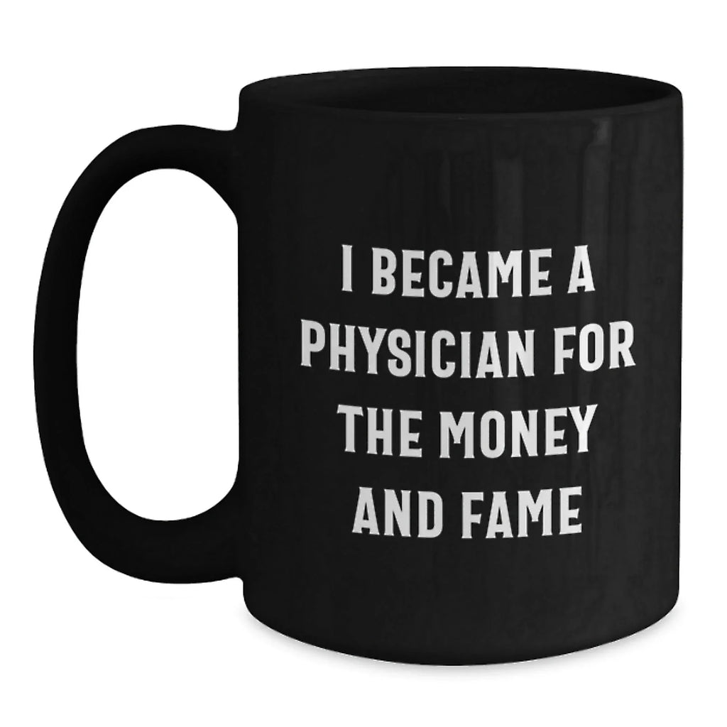 Funny Physician Gifts for Men - 'I Became A Physician For The Money And Fame' Black Coffee Mug, Birthday Unique Gifts from Family to Friends