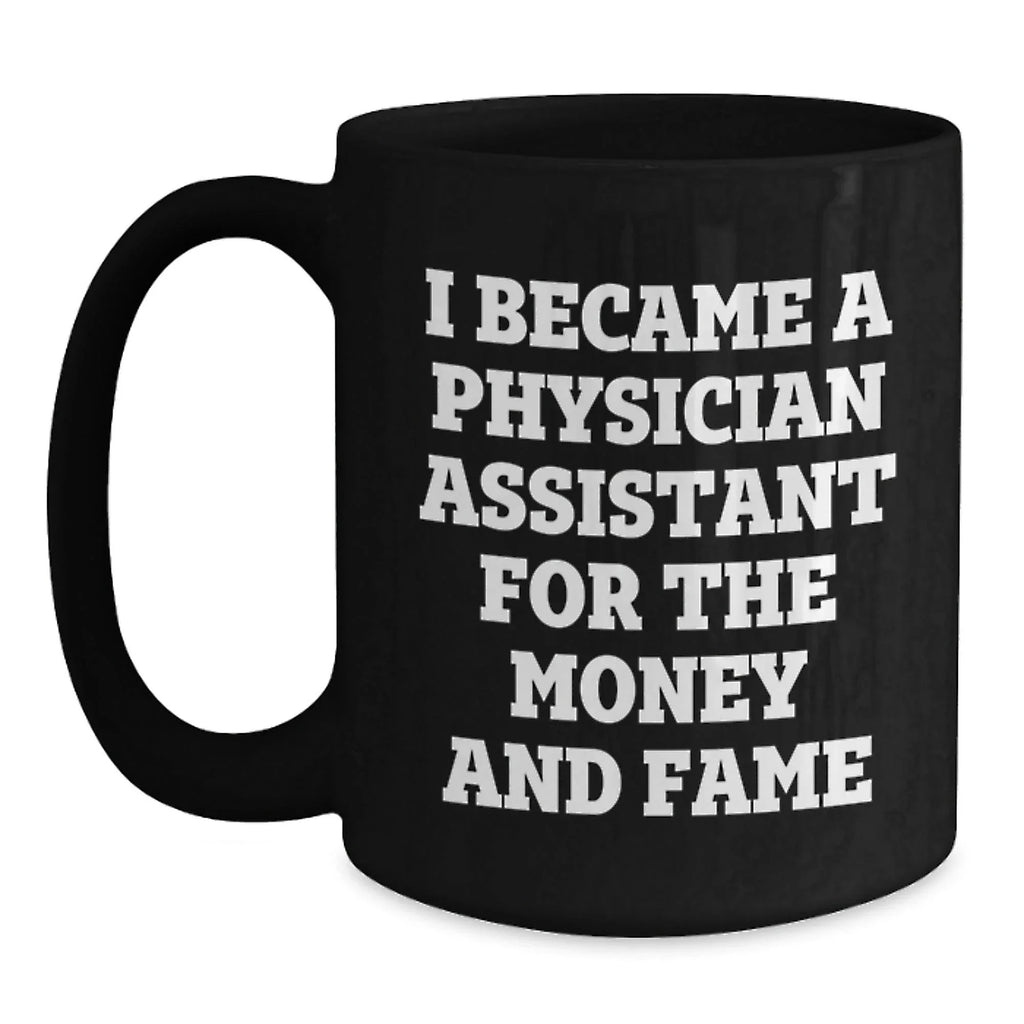 Funny Gifts for Physician Assistant Friends and Family - I Became A Physician Assistant For The Money And Fame Christmas Unique Black Coffee Mug